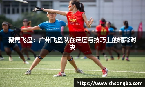聚焦飞盘：广州飞盘队在速度与技巧上的精彩对决